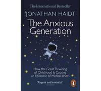The Anxious Generation : How the Great Rewiring of Childhood Is Causing an Epide