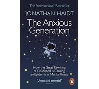 The Anxious Generation : How the Great Rewiring of Childhood Is Causing an Epidemic of Mental Illness