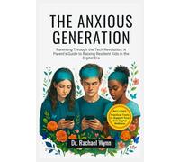 The ANXIOUS GENERATION: Parenting Through the Tech Revolution- A Parent's Guide to Raising Resilient Kids in the Digital Era