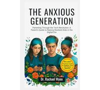 The ANXIOUS GENERATION: Parenting Through the Tech Revolution- A Parent's Guide to Raising Resilient Kids in the Digital Era