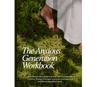 The Anxious Generation Workbook: A Guided Anxiety Relief and Self-Care Journal with Trackers, Therapy Prompts, Gratitude Exercises and Emotional Regulation Tools