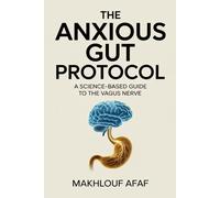 The Anxious Gut Protocol: A Science-Based Guide to the Vagus Nerve, Microbiome, and Anti-Inflammatory Diet to Rewire Your Brain and Stop Anxiety