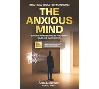 The Anxious Mind: Practical, Evidence-Based Tools for Managing Anxiety and Reclaiming Your Life: 1