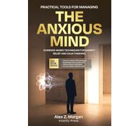 The Anxious Mind: The Science-Backed Guide to Understanding Your Anxiety, Calming Your Nervous System, and Reclaiming a Life That Feels Safe: 1