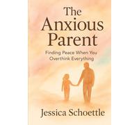 The Anxious Parent: Finding Peace When you Overthink Everything