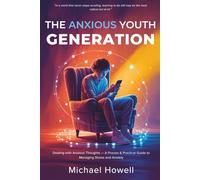 The Anxious Youth Generation: Dealing with Anxious Thoughts - A Proven & Practical Guide to Managing Stress and Anxiety