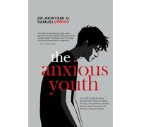 The Anxious Youth: The CBT & Mindfulness Blueprint for Teens to Beat Anxiety, Overthinking, Break Stress, Heal Trauma, and Rewire a Resilient Mind