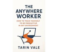 The Anywhere Worker: How to Train Yourself to be Productive in Any Environment