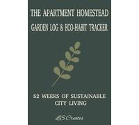 The Apartment Garden & Eco-Habit Tracker: A 52-Week Indoor Garden Log for Hydroponics, Small Space Composting, and Zero-Waste Apartment Living. Eco-Habit Tracker