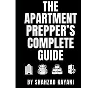 The Apartment Prepper’s Complete Guide: Emergency Preparedness for Small Spaces, Renters, Condos, High-Rises, and Urban Survival
