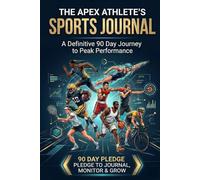 THE APEX ATHLETE'S SPORTS JOURNAL: A Definitive 90 Day Journey to Peak Performance (Includes Free Companion App)