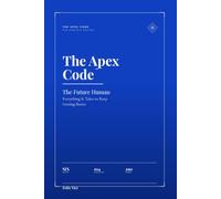 THE APEX CODE™ - THE FUTURE HUMAN: Everything It Takes to Keep Getting Better