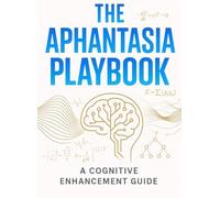 THE APHANTASIA PLAYBOOK: How to Think, Plan, and Remember Without Pictures-Evidence-Based Drills for Non-Visual Minds