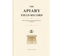 The Apiary Field Record: Beehive Inspection, Treatment, Feeding, Queen & Harvest Log