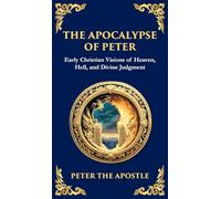 The Apocalypse of Peter: A Vision of Judgment, Redemption, and Eternity (Deluxe Hardbound Edition)