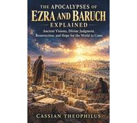 The Apocalypses of Ezra and Baruch Explained: Ancient Visions, Divine Judgment, Resurrection, and Hope for the World to Come.