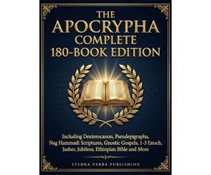 The Apocrypha Complete 180-Book Edition: Including Deuterocanon, Pseudephigrapha, Nag Hammadi Scriptures, Gnostic Gospels, 1-3 Enoch, Jasher, Jubilees, Ethiopian Bible and More