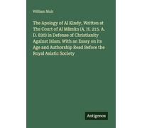 The Apology of Al Kindy, Written at The Court of Al Mâmûn (A. H. 215. A. D. 830) in Defense of Christianity Against Islam. With an Essay on its Age and Authorship Read Before the Royal Asiatic Society