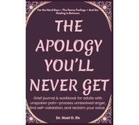 The Apology You’ll Never Get: Grief journal & workbook for adults with unspoken pain-process unresolved anger, find self-validation, and reclaim your voice.