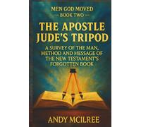 The Apostle Jude's Tripod: A Survey of the Man, Method and Message of the New Testament's Forgotten Book