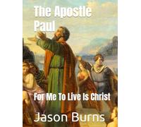 The Apostle Paul: For Me To Live Is Christ