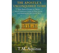 The Apostle's Unconquered Tomb: San Paolo Fuori le Mura And A Thousand Years of Fire, Faith, and Rebirth on the Ostian Way