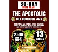 The Apostolic Diet Cookbook 2025: 80 Days Meal Plan and 2500 Days of Wholesome Recipes to Strengthen Faith, Restore Health, and Build a Spirit-Led Lifestyle Through Food