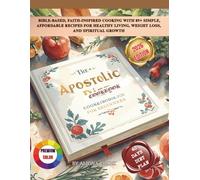 The Apostolic Diet Cookbook for Beginners: Bible-Based, Faith-Inspired Cooking with 85+ Simple, Affordable Recipes for Healthy Living, Weight Loss, & Spiritual Growth