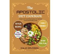 The Apostolic Diet Cookbook: Simple, Soul-Nourishing Recipes for Spiritual Growth and Healthy Living