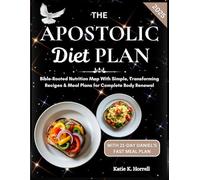 The Apostolic Diet Plan: Bible-Rooted Nutrition Map With Simple, Transforming Recipes & Meal Plans for Complete Body Renewal