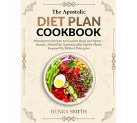 The Apostolic Diet Plan Cookbook: Wholesome Recipes to Nourish Body and Spirit | Simple, Affordable Family Meals Inspired by Biblical Principles