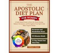 The Apostolic Diet Plan for Women: A Faith-Based Guide to Burn Fat, Boost Energy, Balance Hormones, and Strengthen Your Spirit with Bible-Inspired Meals