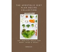 The Apostolic Diet Plan Recipe Collection: 150+ Biblical Meals for Body, Mind & Spirit