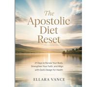 The Apostolic Diet Reset: 21 Days to Renew Your Body, Strengthen Your Faith, and Align with God’s Design for Health