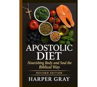 The Apostolic Diet: Revised Edition: Healing the Body, Honoring the Spirit, and Eating unto the Lord