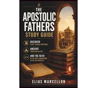 The Apostolic Fathers Study Guide: Discover Early Church Writings, Ancient Christian Beliefs, and the Faith of the First Generations After the Apostles