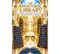THE APOSTOLIC LIBRARY:: BUILDING A REPOSITORY OF REVELATION FOR GENERATIONS YET UNBORN