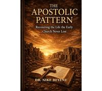 The Apostolic Pattern: Recovering the Life the Early Church Never Lost