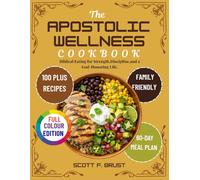 The Apostolic Wellness Cookbook: Biblical Eating for Strength, Discipline, and a God-Honoring Life