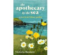 The Apothecary by the Sea: A Year in an Orkney Garden