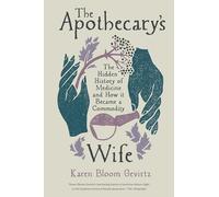 The Apothecary's Wife: The Hidden History of Medicine and How It Became a Commodity
