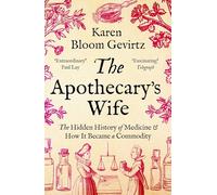The Apothecary's Wife: The Hidden History of Medicine and How It Became a Commodity