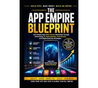 The App Empire Blueprint: How Mobile Apps Make Money Worldwide Through Ad-vertising, AI, Subscriptions, Viral Growth, and Digital Business Strategies