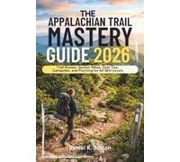 THE APPALACHIAN TRAIL MASTERY GUIDE 2026: Trail Routes, Section Hikes, Gear Tips, Campsites, and Planning for All Skill Levels