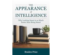 The Appearance of Intelligence: Why Looking Smart is so Much Easier than Being Smart