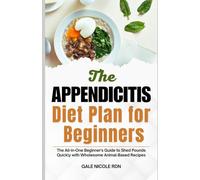 THE APPENDICITIS DIET PLAN FOR BEGINNERS: Savor Over 100 Superfoods for Recovery, Prevention of Complications, and Quick Healing After an Appendectomy