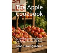 The Apple Cookbook: 50 Sweet & Savory Ways to Use America’s Favorite Fruit