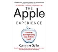 The Apple Experience: Secrets to Building Insanely Great Customer Loyalty