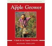 The Apple Grower: Guide for the Organic Orchardist, 2nd Edition