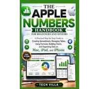 The Apple Numbers Handbook for Beginners and Seniors: A Practical Step-by-Step Guide to Creating Spreadsheets, Managing Tables, Using Formulas, and Building Charts on Mac, iPad, and iPhone